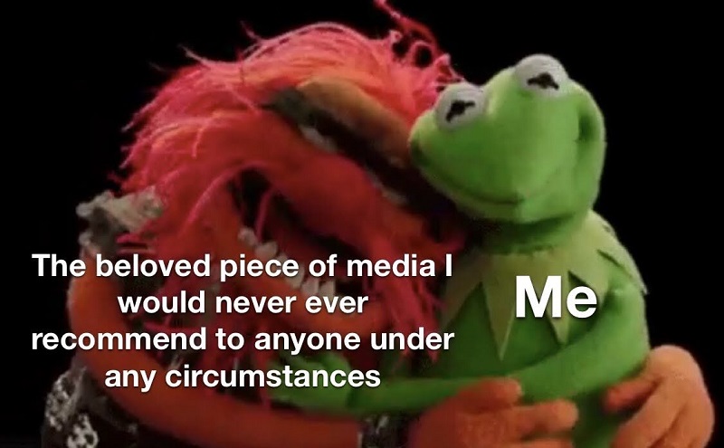 Monsters and Kermit from the Muppets hugging. Monster is labeled "The beloved piece of media I would never ever recommend to anyone under any circumstances". Kermit is labeled "me".